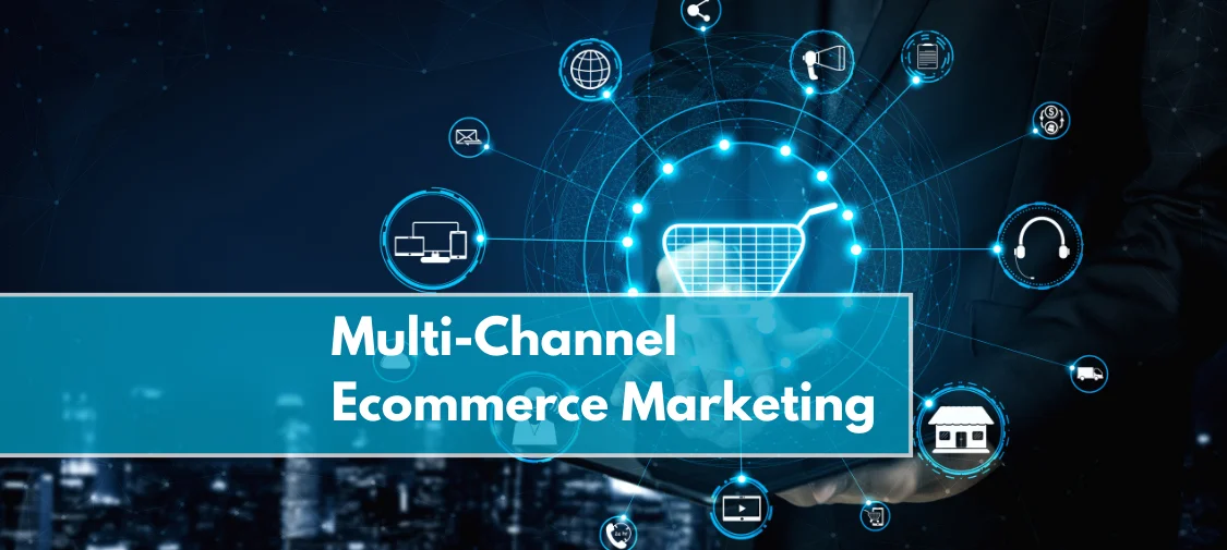 Multi-Channel Ecommerce Marketing Tips: How to Reach More Customers &amp; Boost Sales