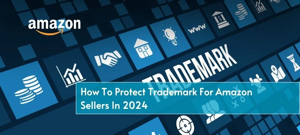 How To Protect Trademark For Amazon Sellers In 2024