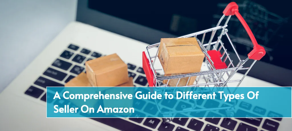 A Comprehensive Guide to Different Types Of Seller On Amazon