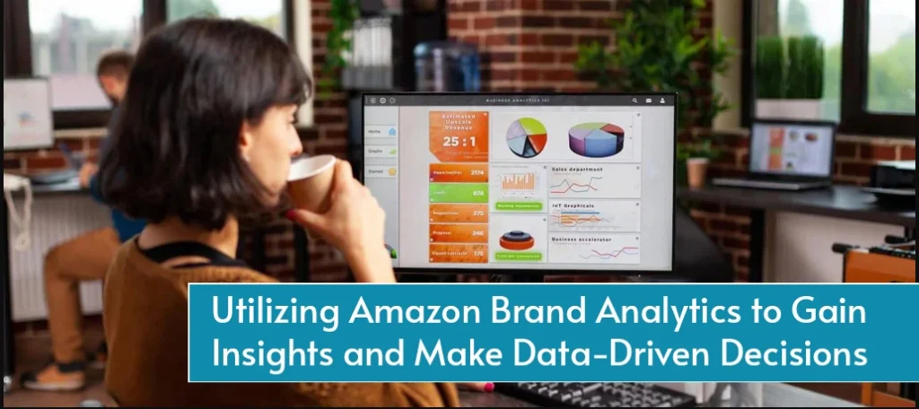 Utilizing Amazon Brand Analytics to Gain Insights and Make Data-Driven Decisions