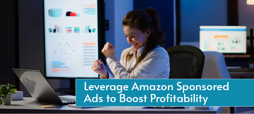 Leverage Amazon Sponsored Ads to Boost Profitability