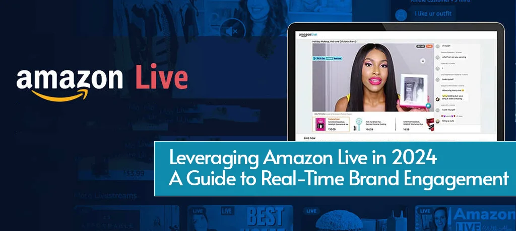 Leveraging Amazon Live in 2024: A Guide to Real-Time Brand Engagement